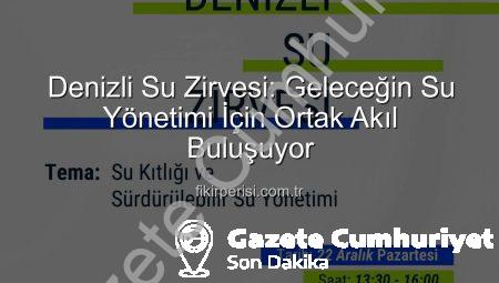 Denizli Su Zirvesi: Geleceğin Su Sorunlarına Yenilikçi Çözümler Pamukkale Üniversitesi ve Sanayi Odası İş Birliğiyle Ortaya Çıkıyor