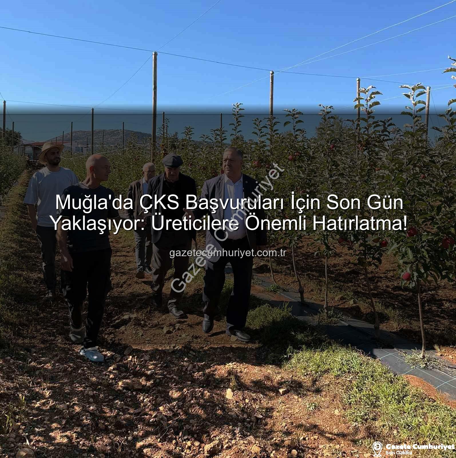 ÇKS başvuruları - Muğla'da ÇKS Başvuruları İçin Son Gün Yaklaşıyor: Üreticilere Önemli Hatırlatma!