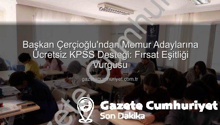 Başkan Çerçioğlu’ndan Memur Adaylarına Ücretsiz KPSS Desteği: Fırsat Eşitliği Vurgusu