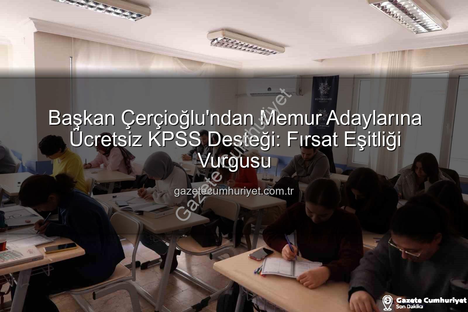 ücretsiz KPSS - Başkan Çerçioğlu'ndan Memur Adaylarına Ücretsiz KPSS Desteği: Fırsat Eşitliği Vurgusu