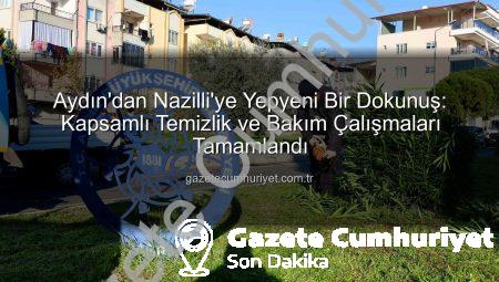 Aydın’dan Nazilli’ye Yepyeni Bir Dokunuş: Kapsamlı Temizlik ve Bakım Çalışmaları Tamamlandı
