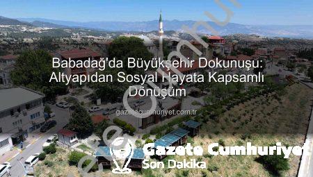 Babadağ’da Büyükşehir Dokunuşu: Altyapıdan Sosyal Hayata Kapsamlı Dönüşüm