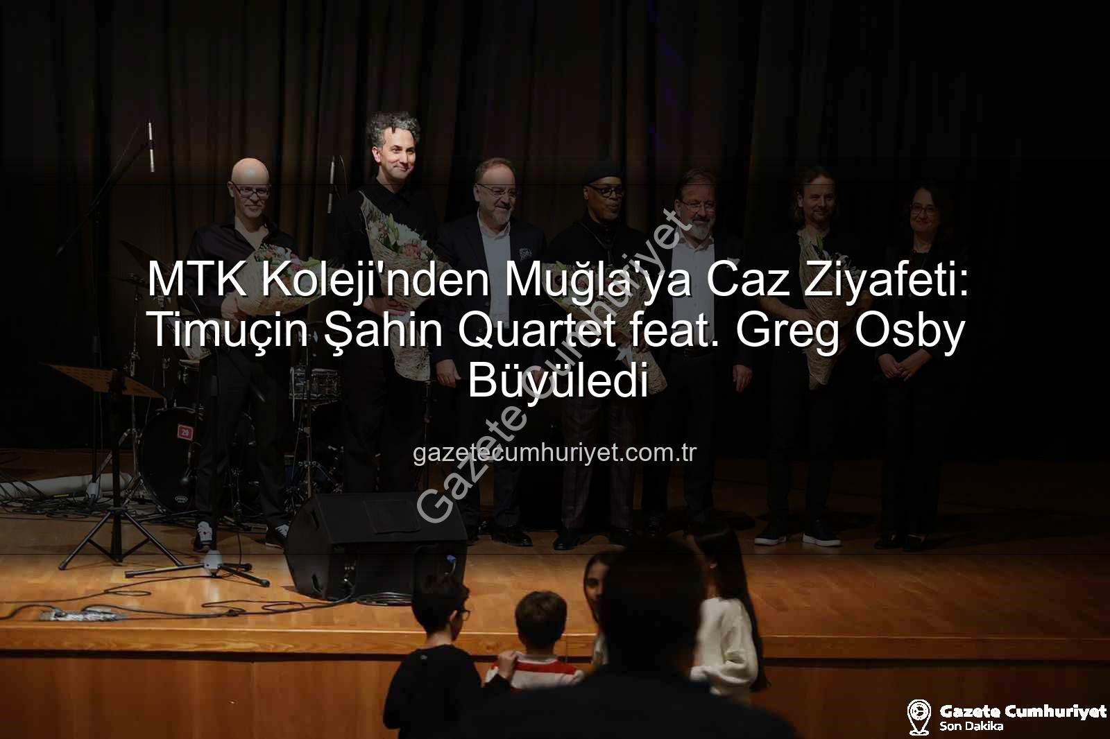 MTK Koleji Caz Konseri - MTK Koleji'nden Muğla'ya Caz Ziyafeti: Timuçin Şahin Quartet feat. Greg Osby Büyüledi
