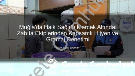 Muğla’da Zabıta Timsahları İş Başında: Hijyen ve Gramaj Denetimleri Yoğunlaştı