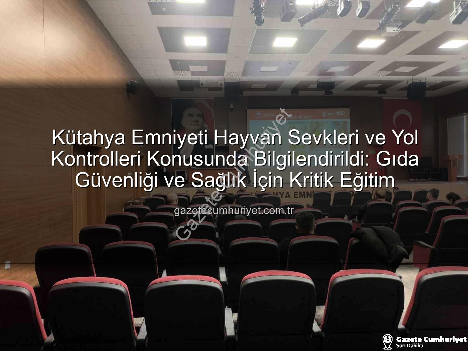 hayvan sevkleri yol kontrolleri - Kütahya Emniyeti Hayvan Sevkleri ve Yol Kontrolleri Konusunda Bilgilendirildi: Gıda Güvenliği ve Sağlık İçin Kritik Eğitim