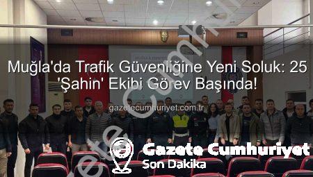 Muğla’da Trafik Güvenliğine Yeni Soluk: 25 ‘Şahin’ Ekibi Görev Başında!