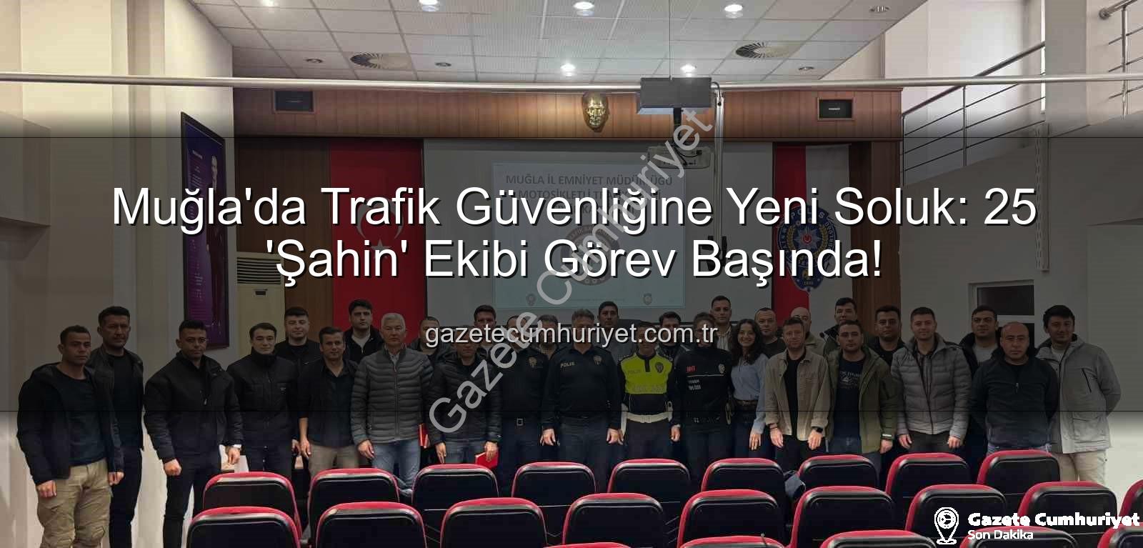 Muğla trafik güvenliği - Muğla'da Trafik Güvenliğine Yeni Soluk: 25 'Şahin' Ekibi Görev Başında!