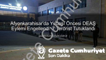Afyonkarahisar’da Yılbaşı Öncesi DEAŞ Eylemi Engellendi: 7 Terörist Tutuklandı