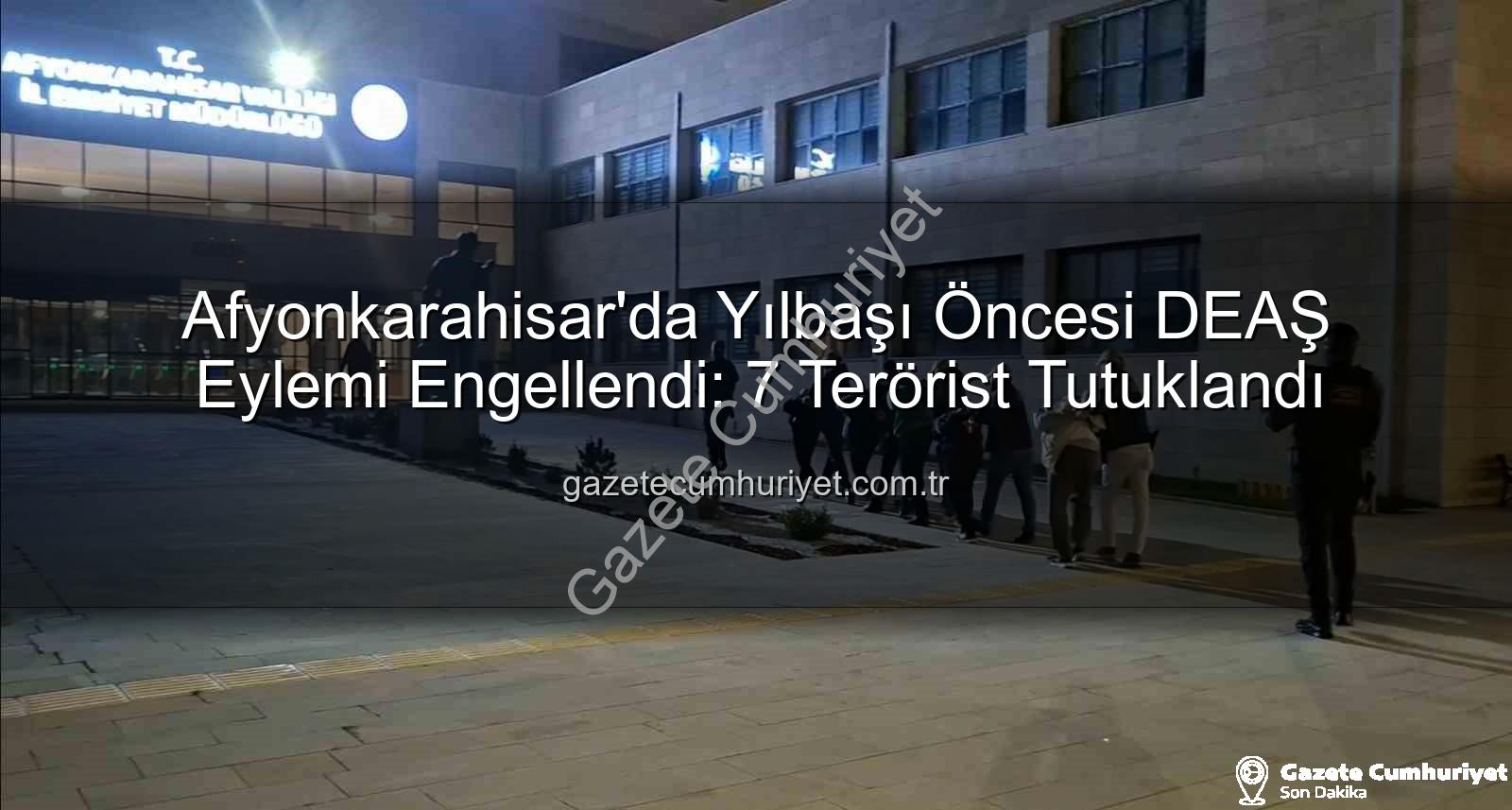 DEAŞ eylemi - Afyonkarahisar'da Yılbaşı Öncesi DEAŞ Eylemi Engellendi: 7 Terörist Tutuklandı