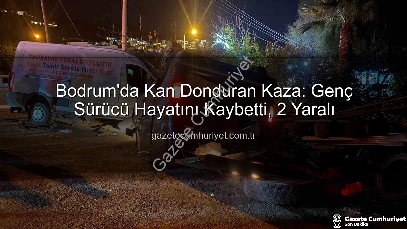 Bodrum trafik kazası - Bodrum'da Kan Donduran Kaza: Genç Sürücü Hayatını Kaybetti, 2 Yaralı