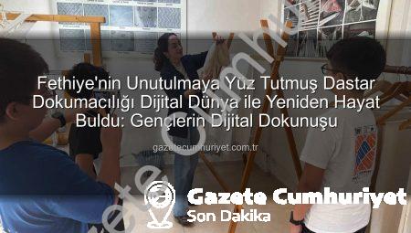 Fethiye’nin Unutulmaya Yüz Tutmuş Dastar Dokumacılığı Dijital Dünya ile Yeniden Hayat Buldu: Gençlerin Dijital Dokunuşu