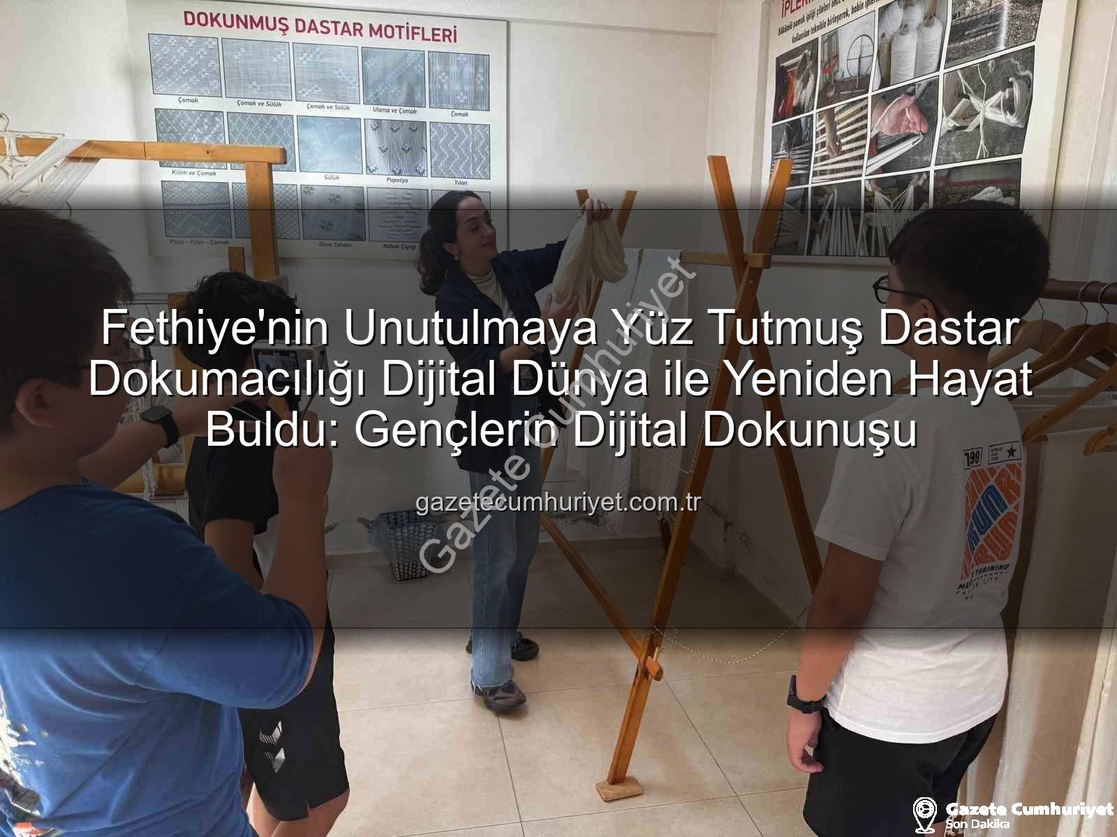 dastar dokumacılığı - Fethiye'nin Unutulmaya Yüz Tutmuş Dastar Dokumacılığı Dijital Dünya ile Yeniden Hayat Buldu: Gençlerin Dijital Dokunuşu