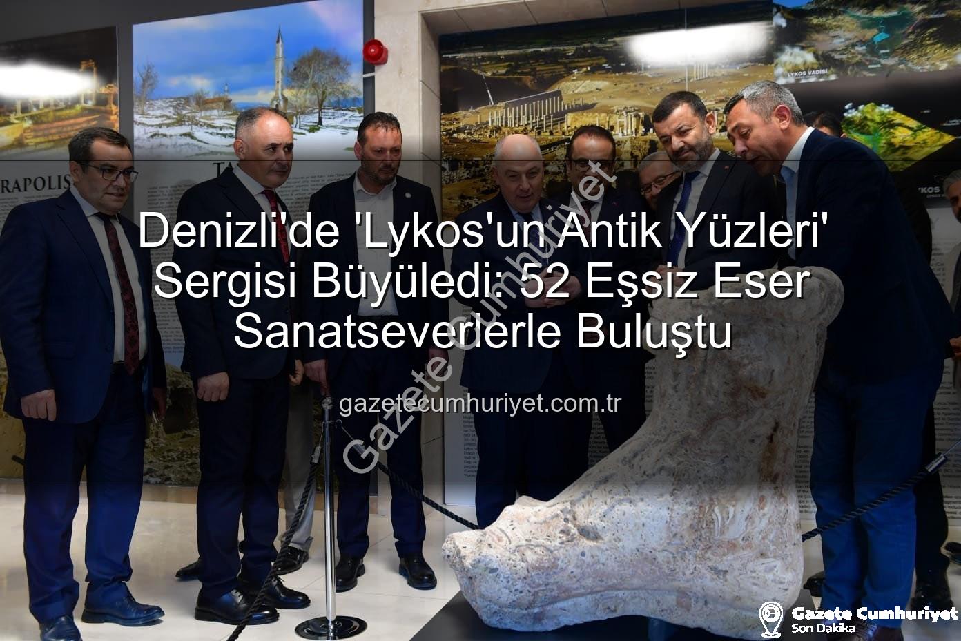 Lykos'un Antik Yüzleri - Denizli'de 'Lykos'un Antik Yüzleri' Sergisi Büyüledi: 52 Eşsiz Eser Sanatseverlerle Buluştu