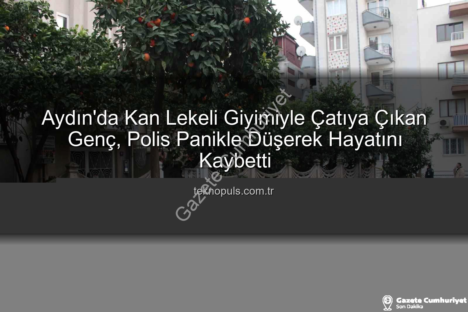 çatıdan düşen genç - Aydın'da Kan Lekeli Giyim ve Panikle Gelen Trajik Son: Genç Çatıdan Düşerek Hayatını Kaybetti